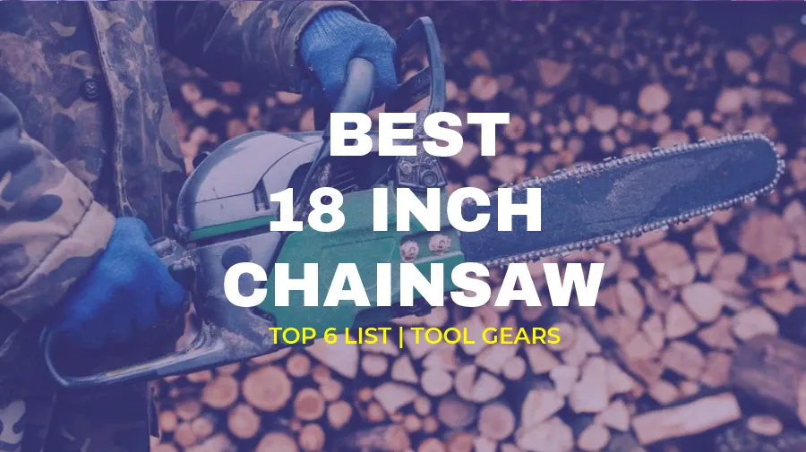 Best 18 Inch Chainsaws For 2021 - Top Picks Reveiwed