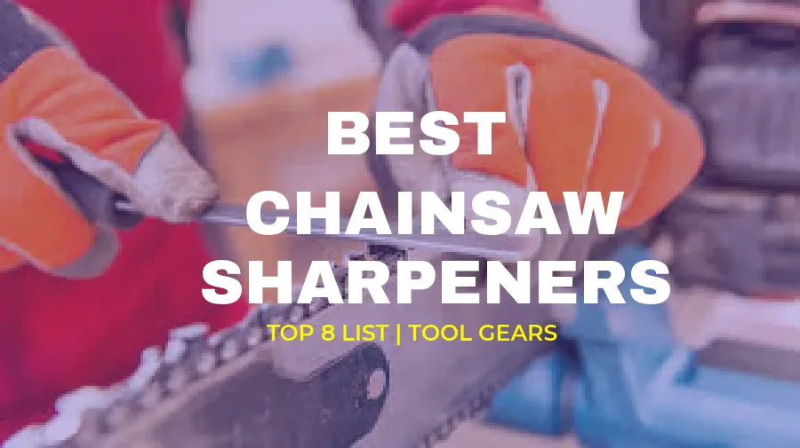 Best Chainsaw Sharpeners - Reviews & Buying Guide