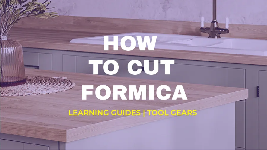 Complete Guide on How to Cut Formica 